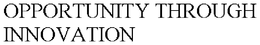 OPPORTUNITY THROUGH INNOVATION trademark