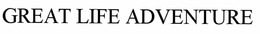 THE GREAT LIFE ADVENTURE trademark