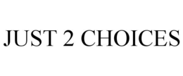 JUST 2 CHOICES trademark