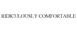 RIDICULOUSLY COMFORTABLE trademark