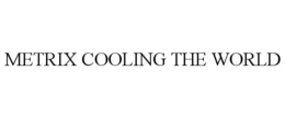 METRIX COOLING THE WORLD trademark
