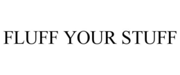 FLUFF YOUR STUFF trademark
