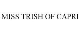 MISS TRISH OF CAPRI trademark
