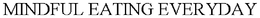 MINDFUL EATING EVERYDAY trademark