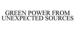 GREEN POWER FROM UNEXPECTED SOURCES trademark