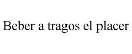 BEBER A TRAGOS EL PLACER trademark