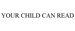 YOUR CHILD CAN READ trademark