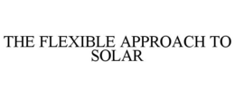 THE FLEXIBLE APPROACH TO SOLAR trademark