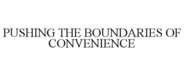 PUSHING THE BOUNDARIES OF CONVENIENCE trademark