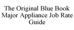 THE ORIGINAL BLUE BOOK MAJOR APPLIANCE JOB RATE GUIDE trademark