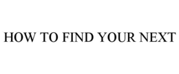 HOW TO FIND YOUR NEXT trademark