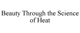 BEAUTY THROUGH THE SCIENCE OF HEAT trademark