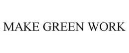 MAKE GREEN WORK trademark
