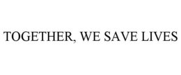 TOGETHER, WE SAVE LIVES trademark