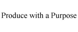 PRODUCE WITH A PURPOSE trademark