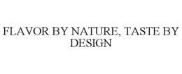 FLAVOR BY NATURE, TASTE BY DESIGN trademark
