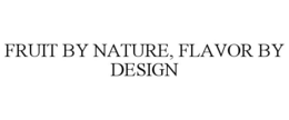 FRUIT BY NATURE, FLAVOR BY DESIGN trademark