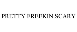 PRETTY FREEKIN SCARY trademark