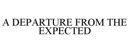 A DEPARTURE FROM THE EXPECTED trademark