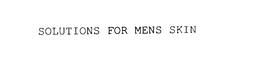 SOLUTIONS FOR MENS SKIN trademark