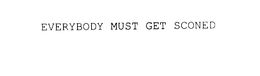 EVERYBODY MUST GET SCONED trademark