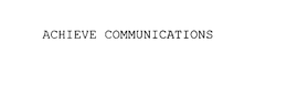 ACHIEVE COMMUNICATIONS trademark