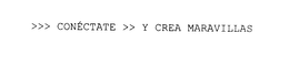 >>> CONECTATE >> Y CREA MARAVILLAS trademark