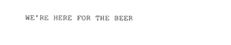 WE'RE HERE FOR THE BEER trademark