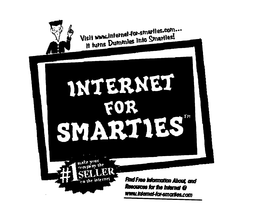 VISIT WWW.INTERNET-FOR-SMARTIES.COM... IT TURNS DUMMIES INTO SMARTIES! INTERNET FOR SMARTIES FIND FREE INFORMATION ABOUT, AND RESOURCES FOR THE INTERNET @ WWW.INTERNET-FOR-SMARTIES.COM trademark