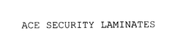 ACE SECURITY LAMINATES trademark