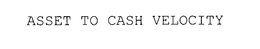 ASSET TO CASH VELOCITY trademark