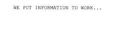 WE PUT INFORMATION TO WORK... trademark