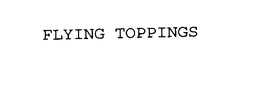 FLYING TOPPINGS trademark