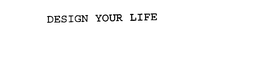 DESIGN YOUR LIFE trademark