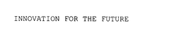 INNOVATION FOR THE FUTURE trademark