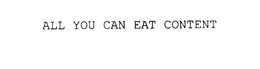 ALL YOU CAN EAT CONTENT trademark
