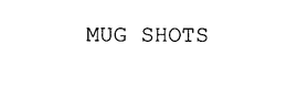 MUG SHOTS trademark