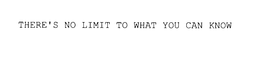 THERE'S NO LIMIT TO WHAT YOU CAN KNOW trademark