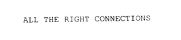 ALL THE RIGHT CONNECTIONS trademark