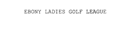 EBONY LADIES GOLF LEAGUE trademark