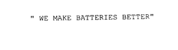 " WE MAKE BATTERIES BETTER" trademark