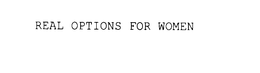 REAL OPTIONS FOR WOMEN trademark