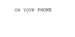 ON YOUR PHONE trademark