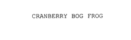 CRANBERRY BOG FROG trademark
