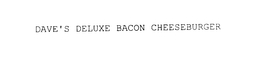 DAVE'S DELUXE BACON CHEESEBURGER trademark