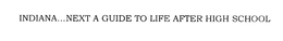 INDIANA...NEXT A GUIDE TO LIFE AFTER HIGH SCHOOL trademark