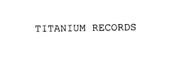 TITANIUM RECORDS trademark
