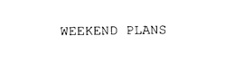 WEEKEND PLANS trademark