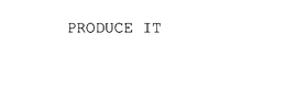 PRODUCE IT trademark