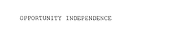 OPPORTUNITY INDEPENDENCE trademark